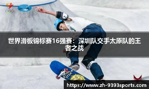 世界滑板锦标赛16强赛：深圳队交手太原队的王者之战