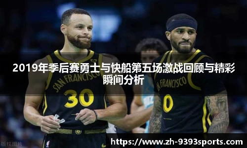 2019年季后赛勇士与快船第五场激战回顾与精彩瞬间分析